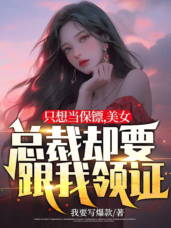 只想当保镖,美女总裁却要跟我领证