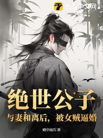 绝世公子:与妻和离后,被女贼逼婚