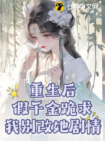 重生后,假千金跪求我别改她剧情