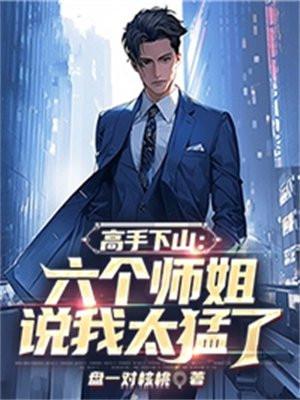 高手下山:六个师姐说我太猛了