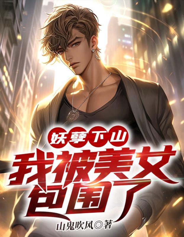 妖孽下山:我被美女包围了