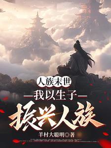 人族末世,我以生子振兴人族