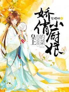 娇俏小厨娘:皇上,你是我的菜