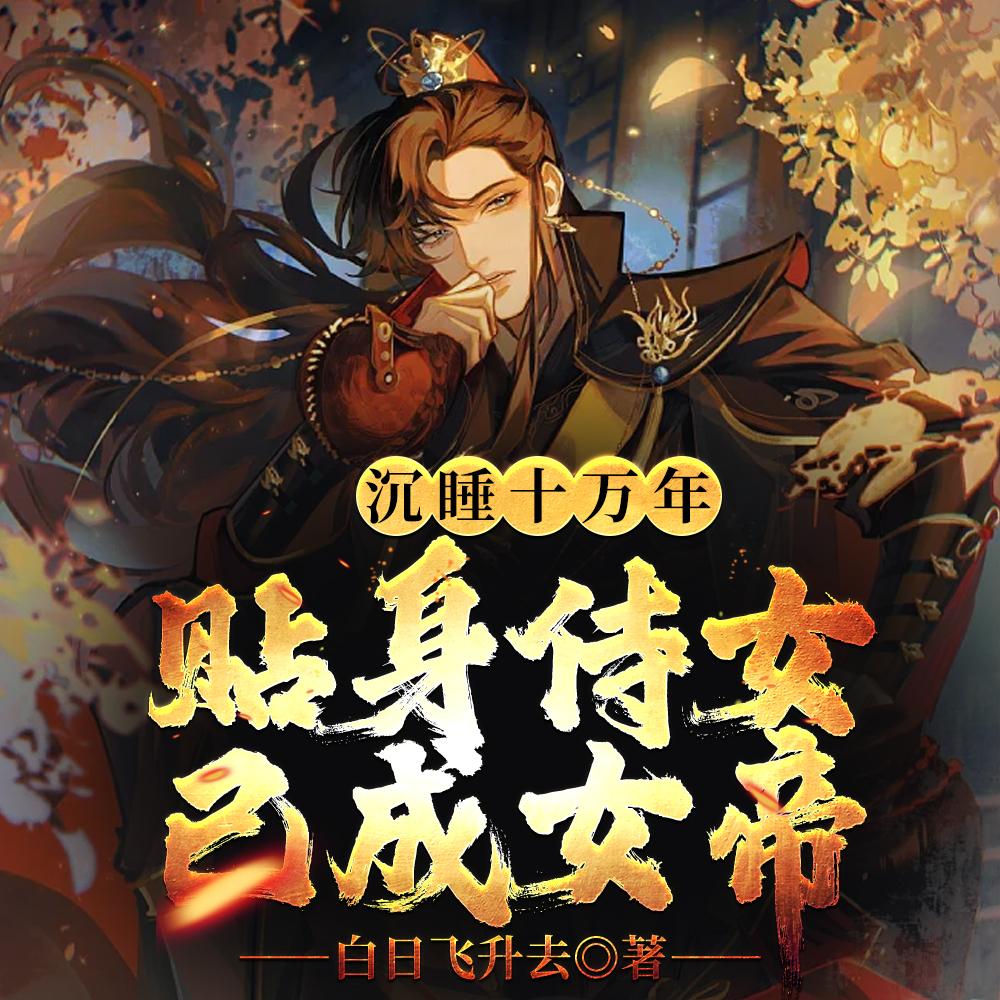 沉睡十万年,贴身侍女已成女帝!