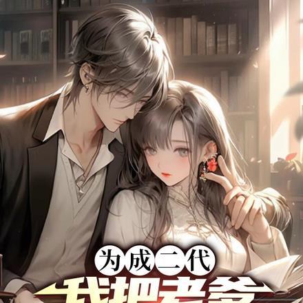 为成二代,我把老爹培养成接班人