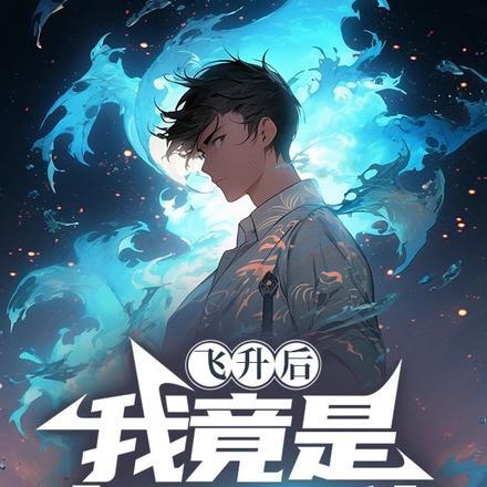 飞升后,我竟是上界大佬