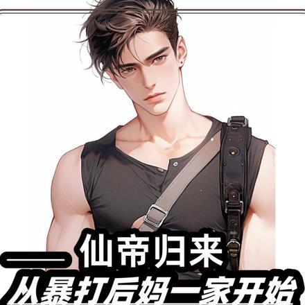 仙帝归来:从暴打后妈一家开始