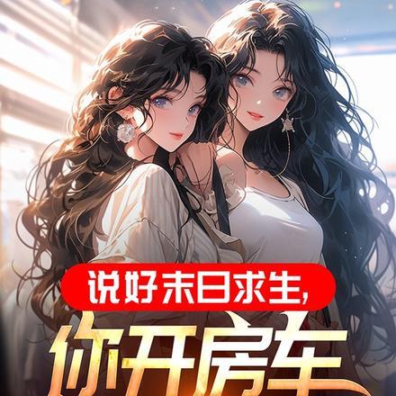说好末日求生,你开房车收女神?