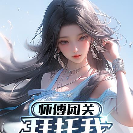 师父闭关,拜托我照顾师娘