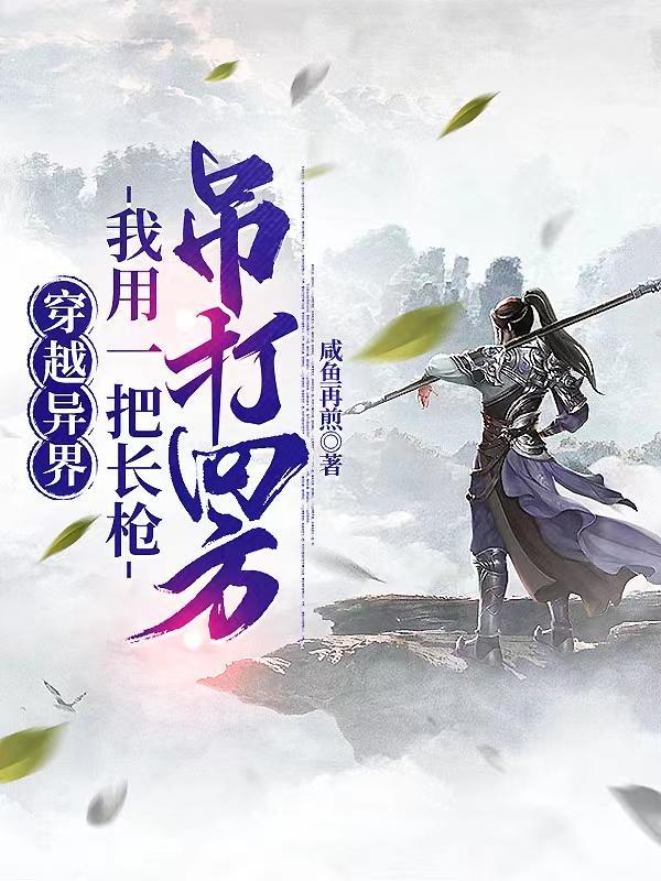 穿越异界,我用一把长枪吊打四方