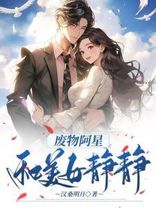 废物阿星,和美女静静