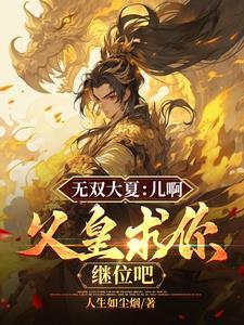 无双大夏:儿啊,父皇求你继位吧