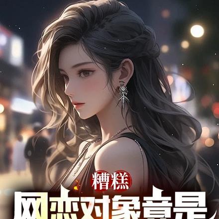 糟糕,网恋对象竟是高冷女总裁!