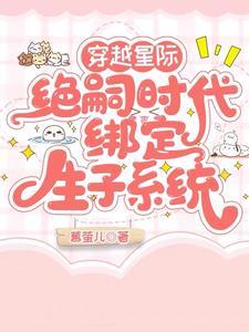 穿越星际绝嗣时代,绑定生子系统