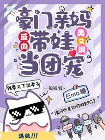 豪门亲妈美又飒,反向带娃当团宠