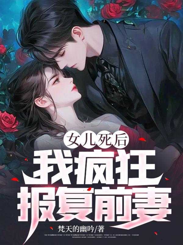 女儿死后,我疯狂报复前妻!