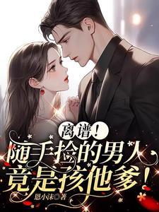 离谱!随手捡的男人竟是孩他爹!