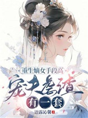 重生嫡女手段高,宠夫虐渣有一套!