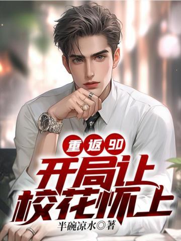 重返90:开局让校花怀上