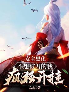 女主黑化:不想被刀的我疯狂开挂
