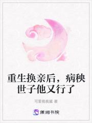 重生换亲后,病秧世子他又行了