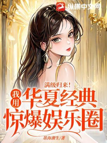 满级归来!我用华夏经典惊爆娱乐圈