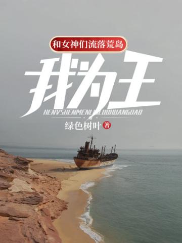 和女神们流落荒岛,我为王!