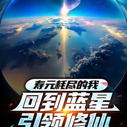 寿元耗尽的我,回到蓝星引领修仙