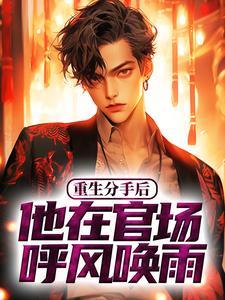 重生分手后,他在官场呼风唤雨
