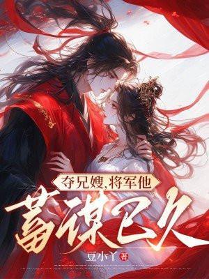 夺兄嫂,将军他蓄谋已久