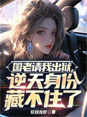 国老请我出狱,逆天身份藏不住了