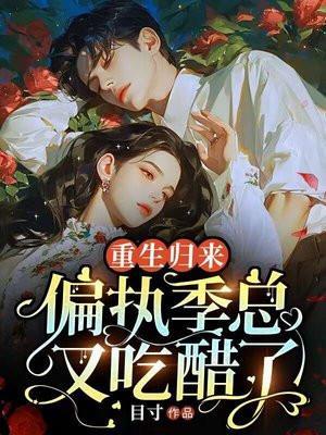 重生归来:偏执季总又吃醋了