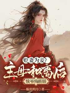 贬妻为妾?主母和离后侯爷悔断肠