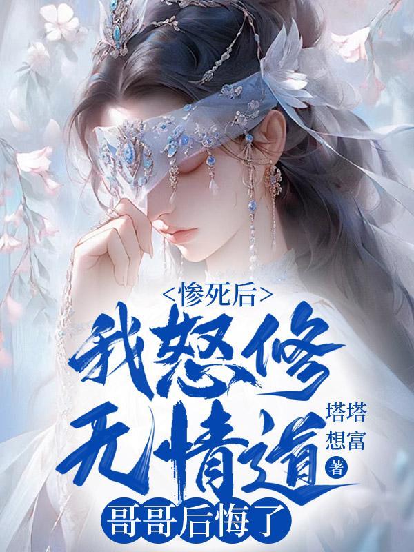 惨死后我怒修无情道,哥哥后悔了