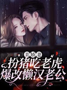 美娇妻扮猪吃老虎,爆改懒汉老公