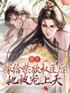 重生:嫁给禁欲权臣后,她被宠上天