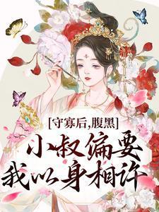 守寡后,腹黑小叔偏要我以身相许