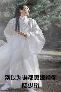 别以为谁都想嫁给你陆少珩全文