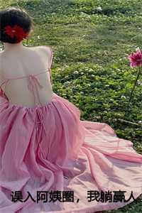 误入阿姨圈,我躺赢人生全文+后续