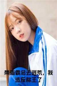 带着霸总去逃荒,我造反称王了全文