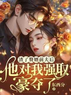 渣了赘婿前夫后,他对我强取豪夺了