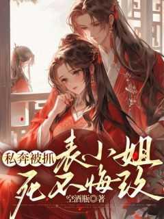 私奔被抓,表小姐死不悔改