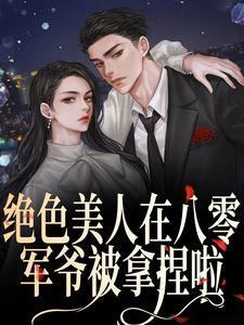 绝色美人在八零,军爷被拿捏啦