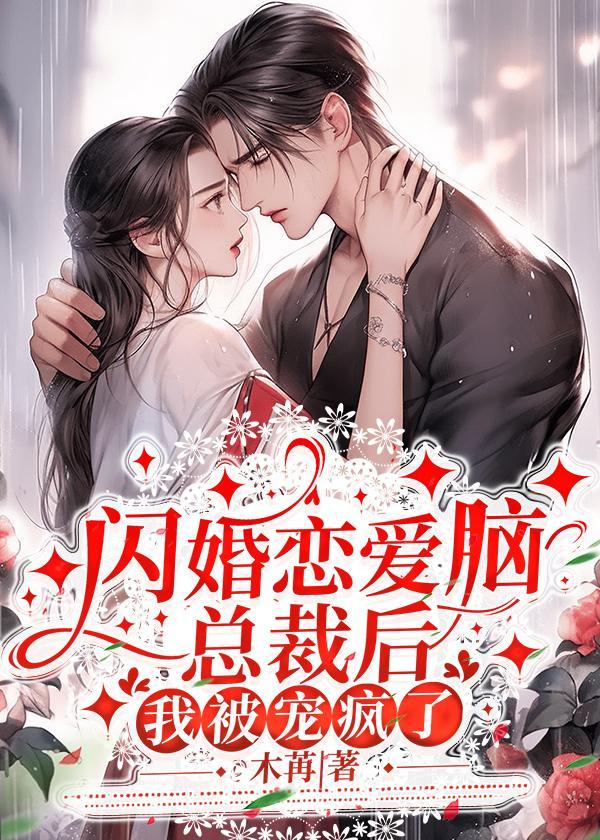 闪婚恋爱脑总裁后,我被宠疯了