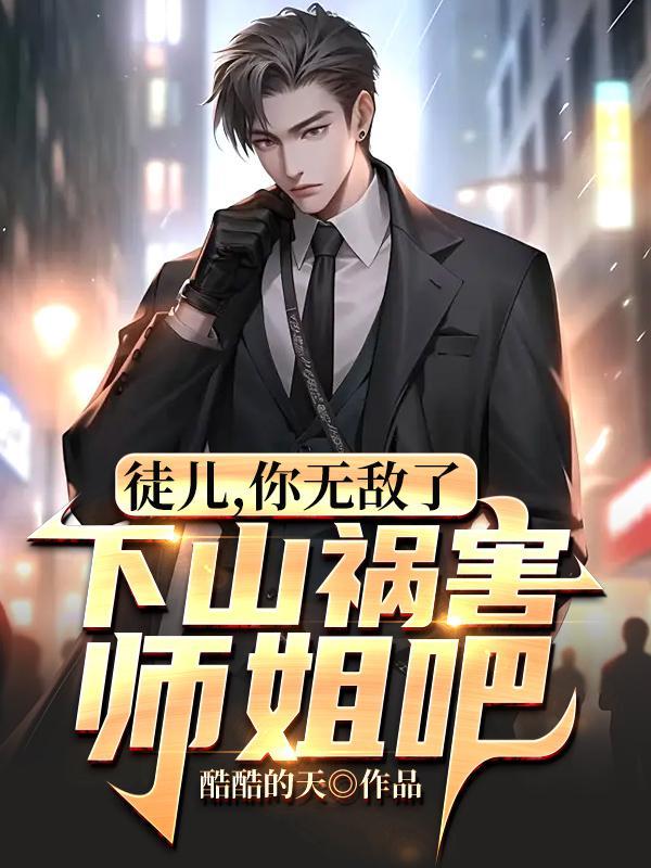 徒儿,你无敌了,下山祸害师姐吧