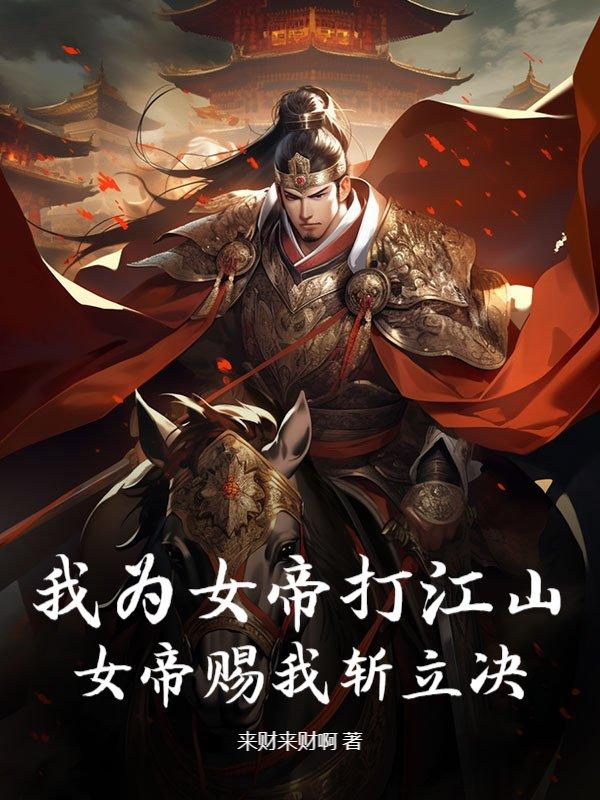 我为女帝打江山,女帝赐我斩立决
