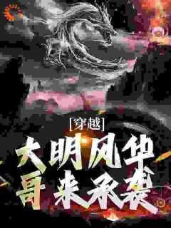 穿越:大明风华哥来承袭