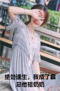 绝处逢生,我成了霸总他祖奶奶全文免费