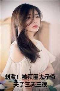 刺激!被京圈太子爷关了三天三夜