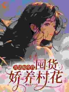 对话80年代,囤货娇养村花